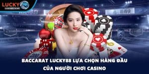 Baccarat Lucky88 Lựa Chọn Hàng Đầu Của Người Chơi Casino