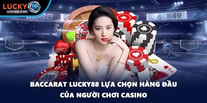 Baccarat Lucky88 Lựa Chọn Hàng Đầu Của Người Chơi Casino