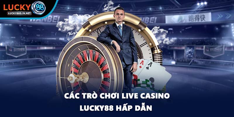 Các trò chơi Live Casino Lucky88 hấp dẫn