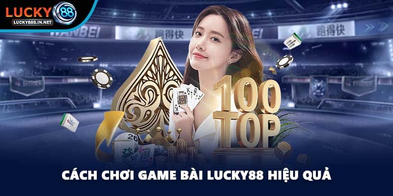 Cách chơi game bài Lucky88 hiệu quả