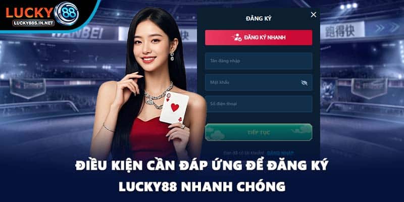 Điều kiện cần đáp ứng để đăng kỹ Lucky88 nhanh chóng