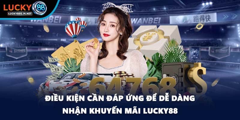 Điều kiện cần đáp ứng để dễ dàng nhận khuyến mãi Lucky88