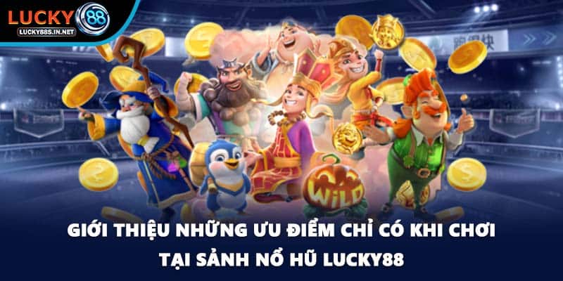 Giới thiệu những ưu điểm chỉ có khi chơi tại sảnh nổ hũ Lucky88