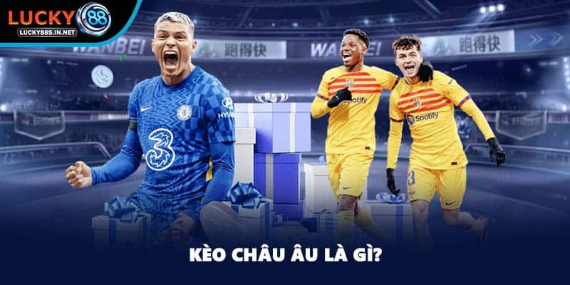 Kèo Châu Âu là gì?