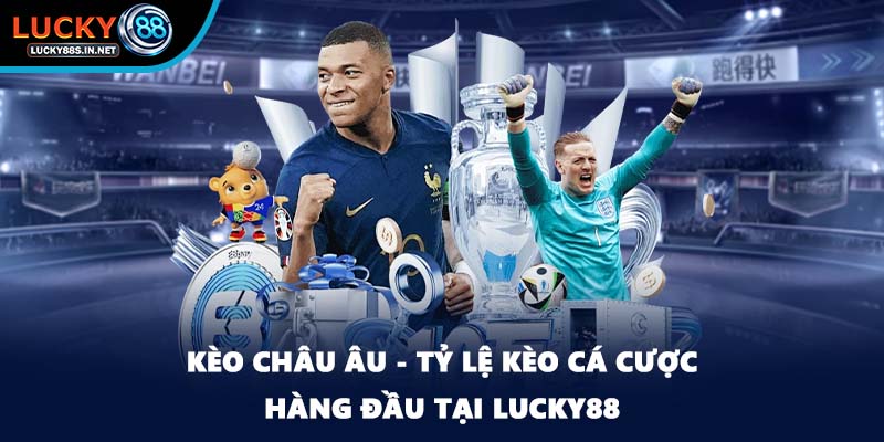Kèo Châu Âu - Tỷ Lệ Kèo Cá Cược Hàng Đầu Tại Lucky88