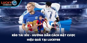 Kèo Tài Xỉu - Hướng Dẫn Cách Đặt Cược Hiệu Quả Tại Lucky88