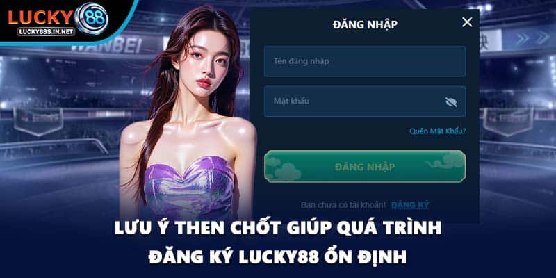 Lưu ý then chốt giúp quá trình đăng ký Lucky88 ổn định