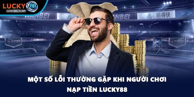 Một số lỗi thường gặp khi người chơi nạp tiền Lucky88