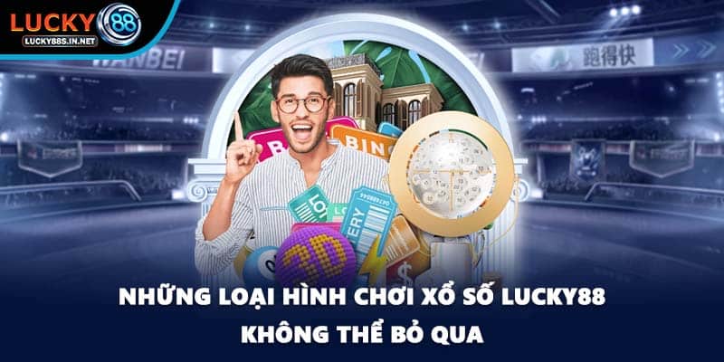 Những loại hình chơi xổ số Lucky88 không thể bỏ qua