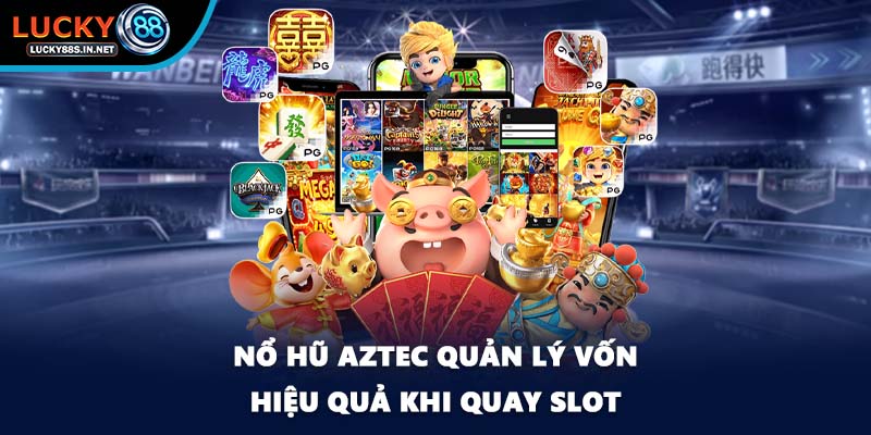 Nổ hũ Aztec quản lý vốn hiệu quả khi quay slot