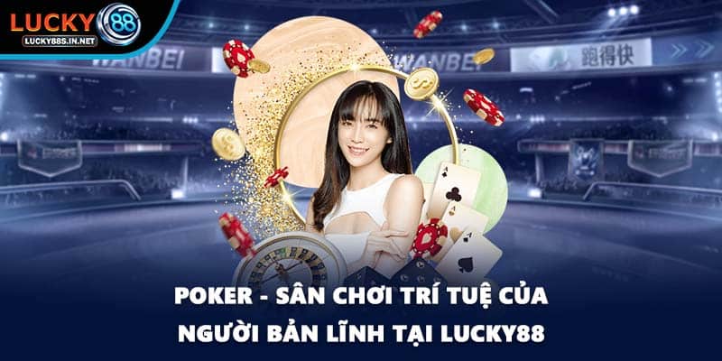 Poker - Sân Chơi Trí Tuệ Của Người Bản Lĩnh Tại Lucky88 